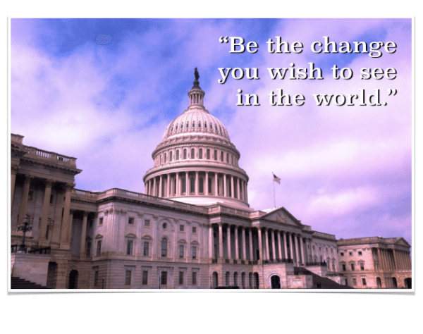 Be The Change You Wish To See in the World Washington DC Capitol Building